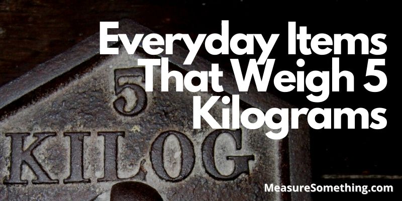Everyday Items That Weigh 5 Kilograms
